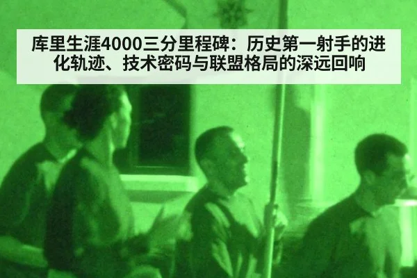 库里生涯4000三分里程碑：历史第一射手的进化轨迹、技术密码与联盟格局的深远回响